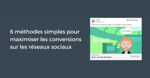 6 méthodes simples pour maximiser les conversions sur les réseaux sociaux