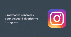 8 méthodes concrètes pour déjouer l'algorithme Instagram