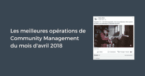 Les meilleures opérations de Community Management du mois d'avril 2018
