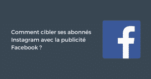 Comment cibler ses abonnés Instagram avec le Gestionnaire de Publicités ?