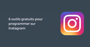 6 outils gratuits pour programmer sur Instagram