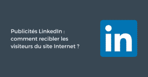 Publicités LinkedIn : comment recibler les visiteurs du site Internet ?