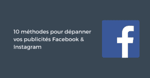 10 méthodes pour dépanner vos publicités Facebook & Instagram