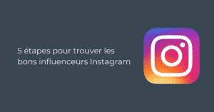 5 étapes pour trouver les bons influenceurs Instagram