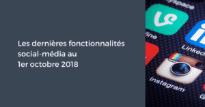 Les dernières fonctionnalités social-média pour le Community Manager au 1er octobre 2018