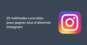 25 méthodes concrètes pour gagner plus d'abonnés Instagram