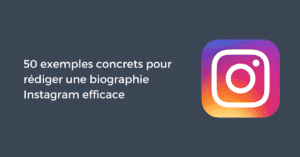 50 exemples concrets pour rédiger une biographie Instagram efficace