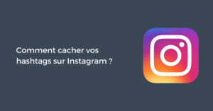 Comment cacher vos hashtags sur Instagram ?