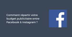 Comment répartir votre budget publicitaire entre Facebook & Instagram ?