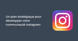 Un plan stratégique pour développer votre communauté Instagram