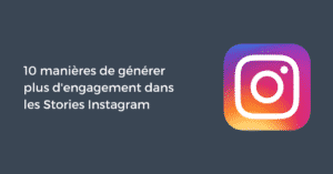 10 manières de générer plus d'engagement dans les Stories Instagram