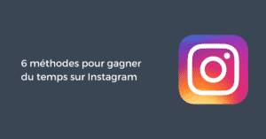 6 méthodes pour gagner du temps sur Instagram