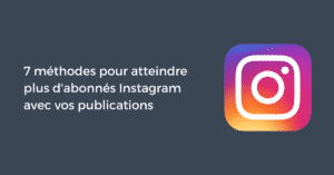 7 méthodes pour atteindre plus d'abonnés Instagram avec vos publications