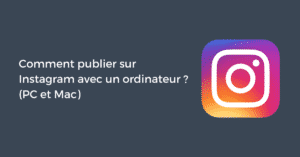 Comment publier sur Instagram avec un ordinateur ? (PC et Mac)