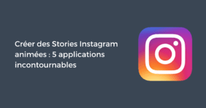 Créer des Stories Instagram animées : 5 applications incontournables