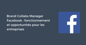 Brand Collabs Manager Facebook : fonctionnement et opportunités pour les entreprises