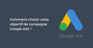 Comment choisir votre objectif de campagne Google Ads ?