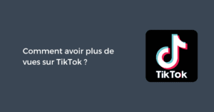 Comment avoir plus de vues sur TikTok ?