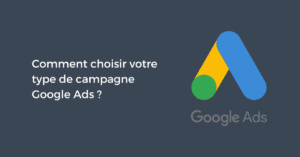 Comment choisir votre type de campagne Google Ads ?