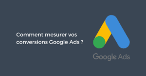 Comment mesurer vos conversions Google Ads ?