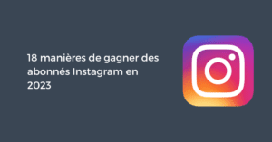 18 manières de gagner des abonnés Instagram en 2024