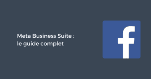 Meta Business Suite : le guide complet pour 2024