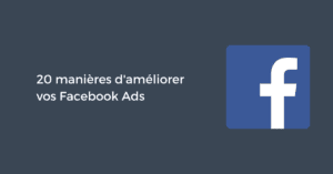 20 manières d'améliorer vos Facebook Ads