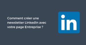 Comment créer une newsletter LinkedIn avec votre page Entreprise ?