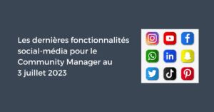 Les dernières fonctionnalités social-média pour le Community Manager au 3 juillet 2023