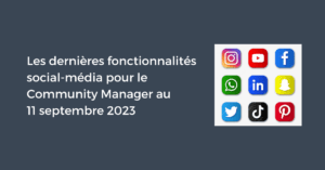 Les dernières fonctionnalités pour le Community Manager au 11 septembre 2023