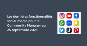 Les dernières fonctionnalités pour le Community Manager au 25 septembre 2023