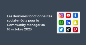 Les dernières fonctionnalités pour le Community Manager au 16 octobre 2023