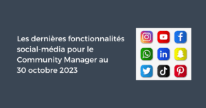 Les dernières fonctionnalités pour le Community Manager au 30 octobre 2023