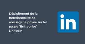 Déploiement de la fonctionnalité de messagerie privée sur les pages "Entreprise" LinkedIn