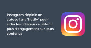 Instagram déploie un autocollant "Notify" pour aider les créateurs à obtenir plus d'engagement sur leurs contenus