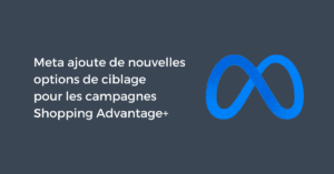 Meta ajoute de nouvelles options de ciblage pour les campagnes Shopping Advantage+