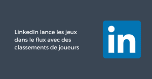 LinkedIn lance les jeux dans le flux avec des classements de joueurs