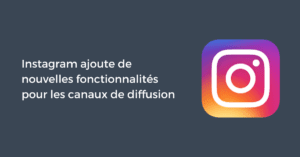 Instagram ajoute de nouvelles fonctionnalités pour les canaux de diffusion